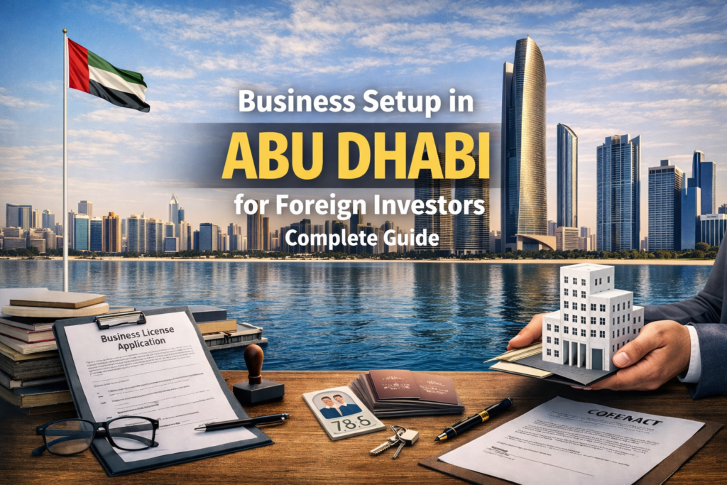 Business Setup in Abu Dhabi for Foreign Investors Complete Guide